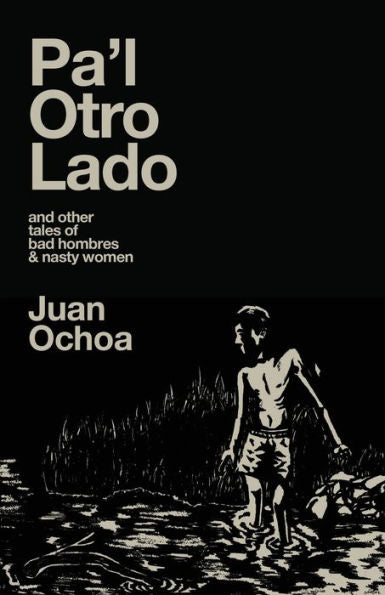 Pa'L Otro Lado: And Other Tales Of Bad Hombres & Nasty Women