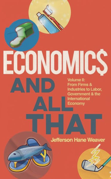 Economics And All That: From Firms And Industries To Labor, Government And The International Economy - 9781956450651