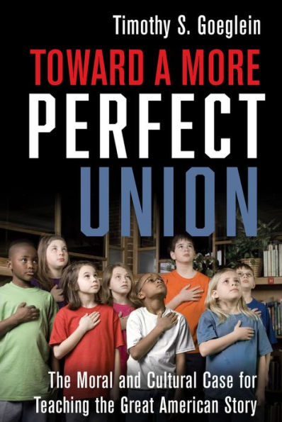Toward A More Perfect Union: The Moral And Cultural Case For Teaching The Great American Story - 9781956454130