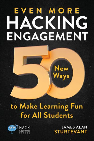 Even More Hacking Engagement: 50 New Ways To Make Learning Fun For All Students (Hack Learning Series) - 9781956512335