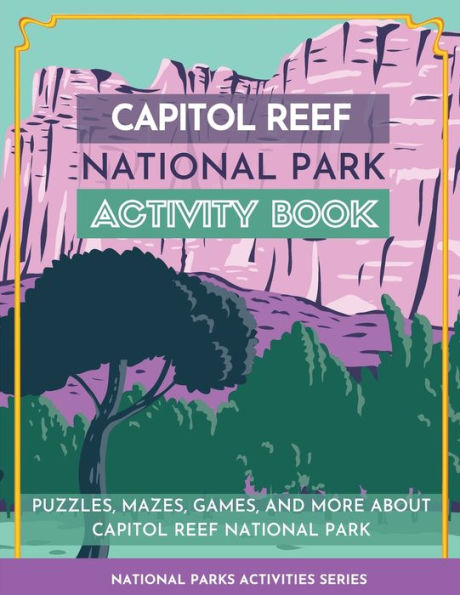 Capitol Reef National Park Activity Book: Puzzles, Mazes, Games, and More About Capitol Reef National Park (National Parks Activity Series)