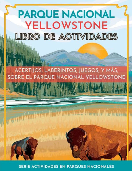 Parque Nacional Yellowstone Libro De Actividades: Acertijos, Laberintos, Juegos, Y Más, Sobre El Parque Nacional Yellowstone (Serie Actividades En Parques Nacionales) (Spanish Edition)