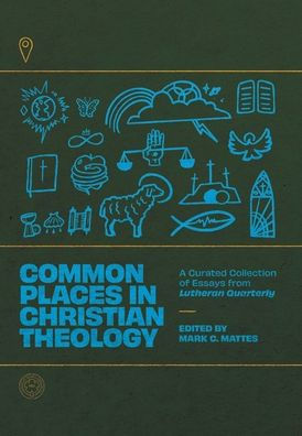 Common Places In Christian Theology: A Curated Collection Of Essays From Lutheran Quarterly