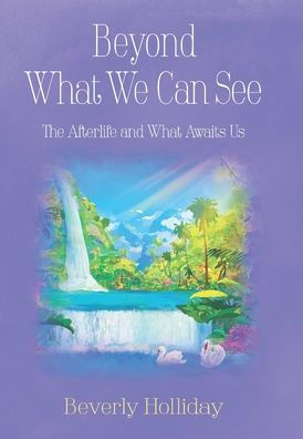 Beyond What We Can See: The Afterlife And What Awaits Us - 9781956744910