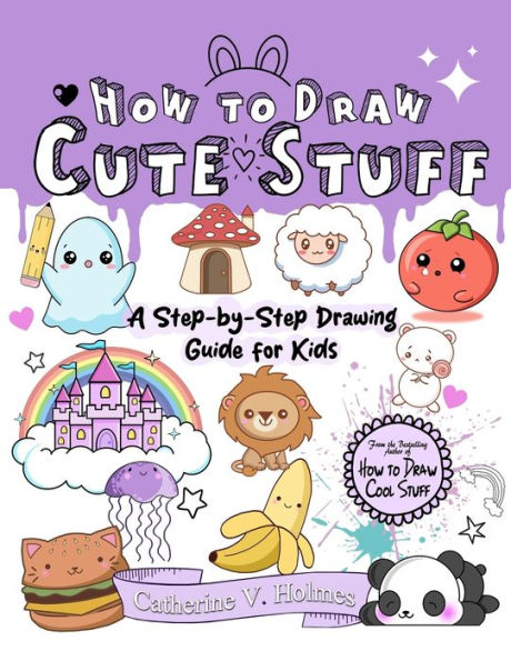How To Draw Cute Stuff: A Step-By-Step Drawing Guide For Kids