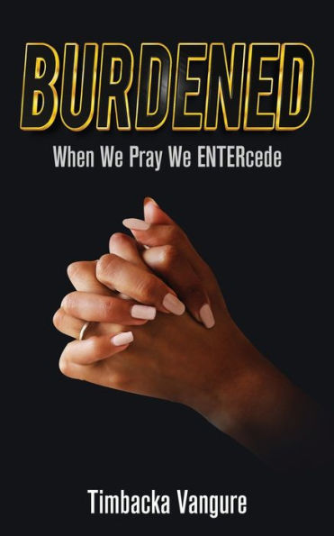 Burdened: When We Pray We Entercede