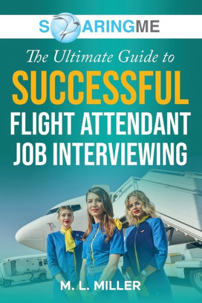 Soaringme The Ultimate Guide To Successful Flight Attendant Job Interviewing - 9781956874280