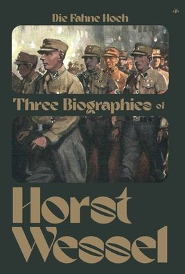 Die Fahne Hoch: Three Biographies Of Horst Wessel - 9781956887631