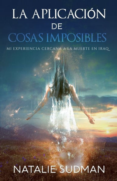 La Aplicación De Cosas Imposibles: Mi Experiencia Cercana A La Muerte En Iraq (Spanish Edition) - 9781956945546
