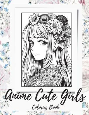 Anime Girls Coloring Book For Adults: A Fantasy Anime Girls Coloring Book With Cute And Adorable Girls