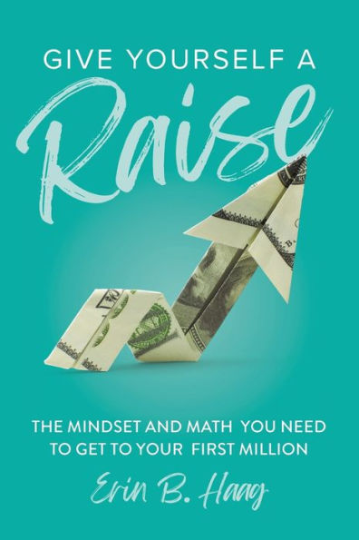 Give Yourself A Raise: The Mindset And Math You Need To Get To Your First Million - 9781956989212