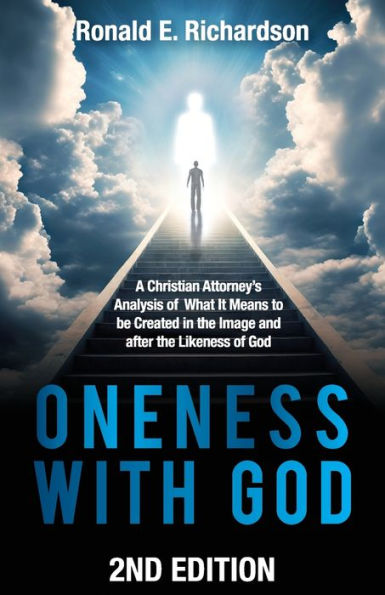 Oneness With God 2Nd Edition: A Christian Attorney's Analysis Of What It Means To Be Created In The Image And After The Likeness Of God - 9781957013688
