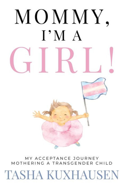 Mommy, I'M A Girl!: My Acceptance Journey Mothering A Transgender Child - 9781957048857