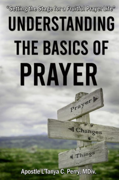 Understanding The Basics Of Prayer: Setting The Stage For A Fruitful Prayer Life - 9781957052762