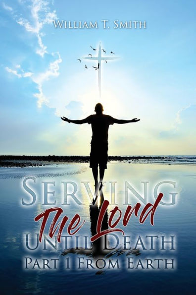 Serving The Lord Until Death Part 1 From Earth - 9781957114750