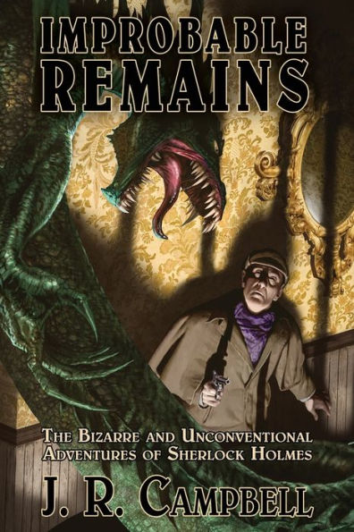 Improbable Remains: The Bizarre And Unconventional Adventures Of Sherlock Holmes