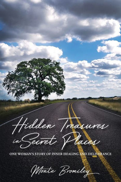 Hidden Treasures In Secret Places: One Woman's Story Of Inner Healing And Deliverance - 9781957262994