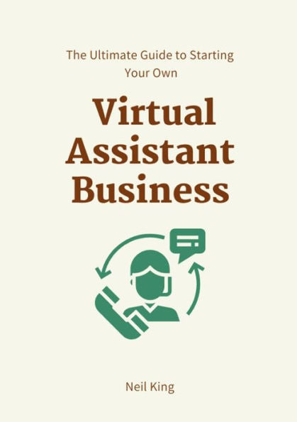 The Ultimate Guide To Starting Your Own Virtual Assistant Business - 9781957470436