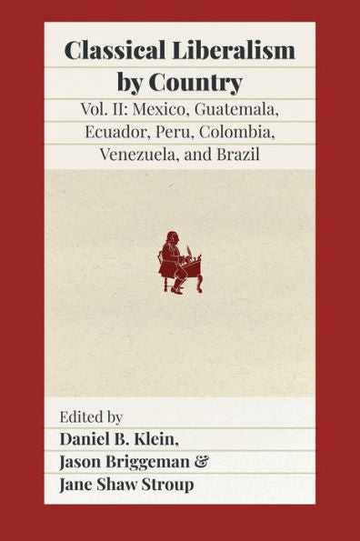 Classical Liberalism By Country, Volume Ii: Mexico, Guatemala, Ecuador, Peru, Colombia, Venezuela, And Brazil