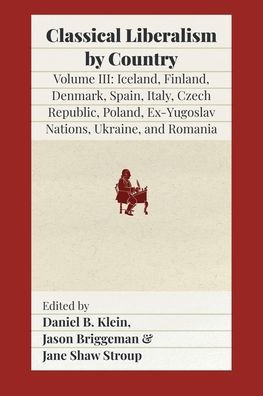 Classical Liberalism By Country, Volume Iii: Iceland, Finland, Denmark, Spain, Italy, Czech Republic, Poland, Ex-Yugoslav Nations, Ukraine, Romania - 9781957698076