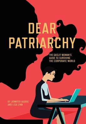 Dear Patriarchy: The Gaslit Woman's Guide To Surviving The (Corporate) World - 9781957723747