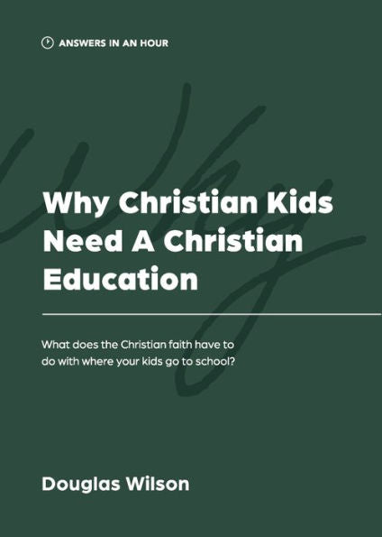 Why Christian Kids Need A Christian Education: What Does The Christian Faith Have To Do With Where Your Kids Go To School? (Answers In An Hour) - 9781957726069