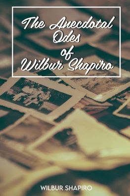 The Anecdotal Odes Of Wilbur Shapiro - 9781957776644