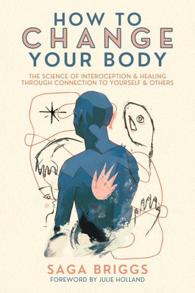 How To Change Your Body: The Science Of Interoception And Healing Through Connection To Yourself And Others - 9781957869100