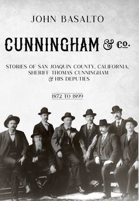 Cunningham & Co.: Stories Of San Joaquin County, California, Sheriff Thomas Cunningham & His Deputies