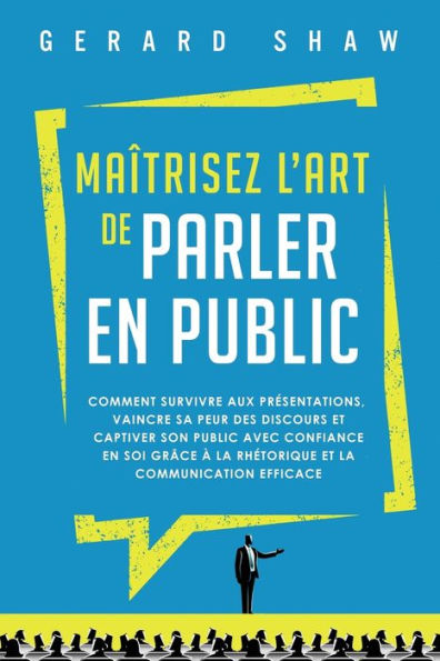 Maîtrisez L'Art De Parler En Public: Comment Survivre Aux Presentations, Vaincre Sa Peur Des Discours Et Captiver Son Public Avec Confiance En Soi ... Et La Communication Efficace (French Edition) - 9781958166468