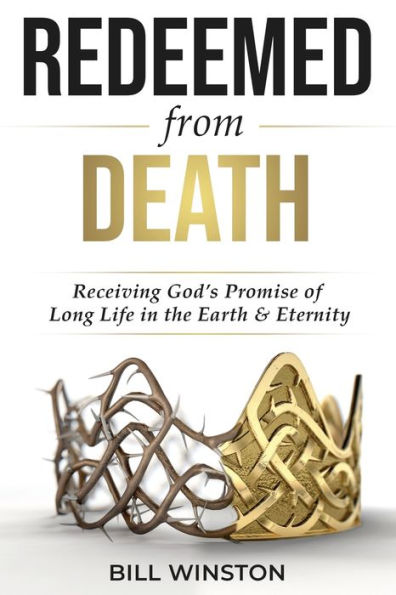 Redeemed From Death: Receiving God'S Promise Of Long Life In The Earth And Eternity
