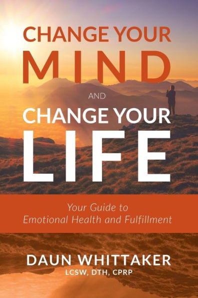 Change Your Mind And Change Your Life: Your Guide To Emotional Health And Fulfillment - 9781958211601