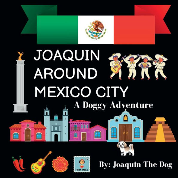 Joaquin Around Mexico City: A Doggy Adventure (Joaquin Around The World) - 9781958234167
