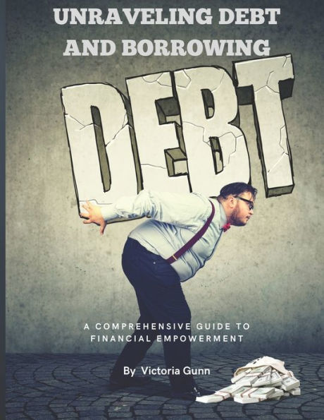 Unraveling Debt And Borrowing: A Comprehensive Guide To Financial Empowerment
