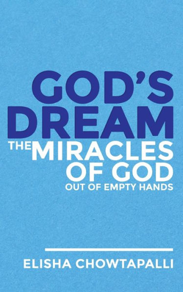 God's Dream: The Miracles Of God Out Of Empty Hands - 9781958304891
