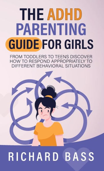 The Adhd Parenting Guide For Girls: From Toddlers To Teens Discover How To Respond Appropriately To Different Behavioral Situations (Successful Parenting) - 9781958350133