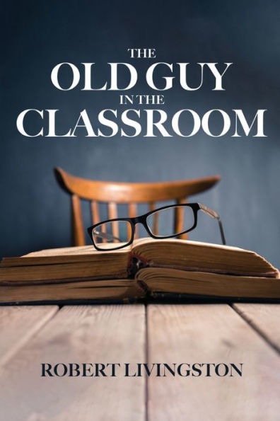 The Old Guy In The Classroom - 9781958381953