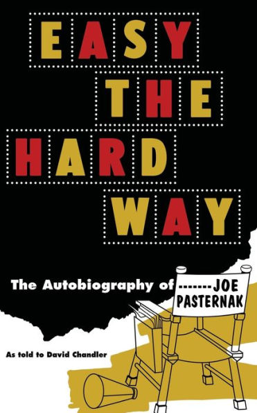 Easy The Hard Way: The Autobiography Of Joe Pasternak - 9781958425114