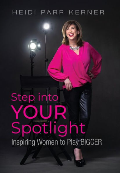 Step Into Your Spotlight: Inspiring Women To Play Bigger - 9781958481899