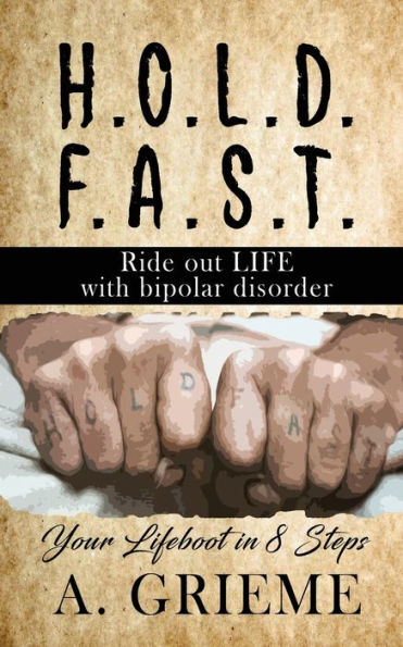 H.O.L.D. F.A.S.T - Ride Out Life With Bipolar Disorder: Your Lifeboat In 8 Steps - 9781958518786