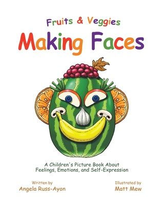 Fruits And Veggies Making Faces: A Children's Picture Book About Feelings, Emotions, And Self-Expression - 9781958627808