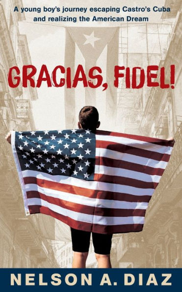 Gracias, Fidel!: A Young Boy's Journey Escaping Castro's Cuba And Realizing The American Dream - 9781958711422