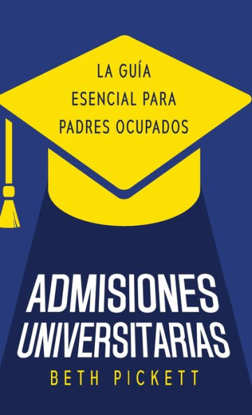 Admisiones Universitarias: La Guía Esencial Para Padres Ocupados (Spanish Edition) - 9781958714928
