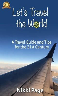 Let's Travel The World: A Travel Guide And Tips For The 21St Century (The Travel Guide Collection) - 9781958716182