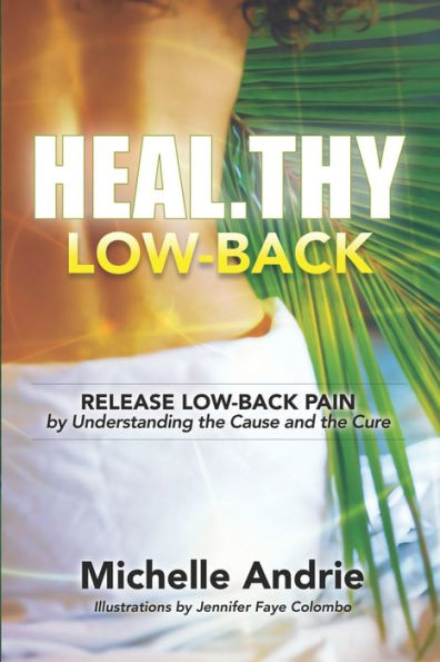 Heal.Thy Low-Back: Release Low-Back Pain By Understanding The Cause And The Cure