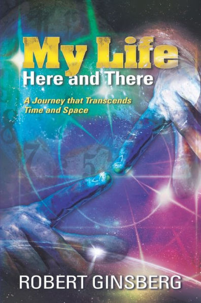 My Life: Here And There: A Journey That Transcends Time And Space