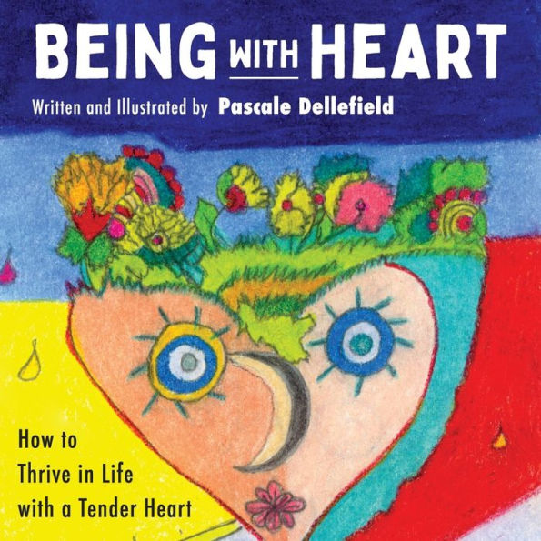 Being With Heart: How To Thrive In Life With A Tender Heart - 9781958861127