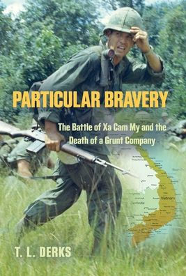 Particular Bravery: The Battle Of Xa Cam My And The Death Of A Grunt Company