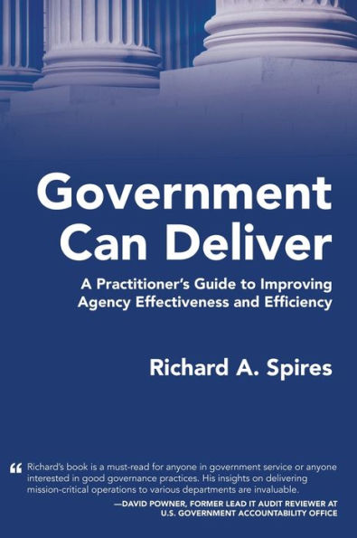 Government Can Deliver: A Practitioner's Guide To Improving Agency Effectiveness And Efficiency