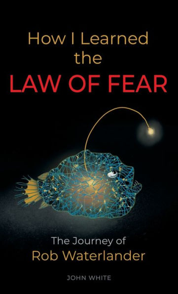 How I Learned The Law Of Fear: The Journey Of Rob Waterlander - 9781958889503